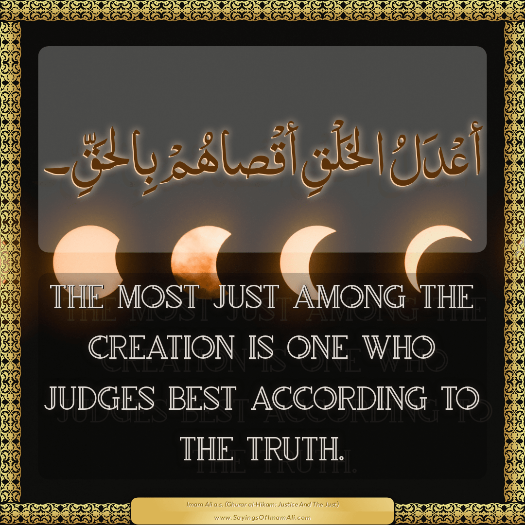 The most just among the creation is one who judges best according to the...